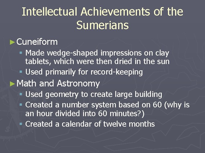 Intellectual Achievements of the Sumerians ► Cuneiform § Made wedge-shaped impressions on clay tablets,