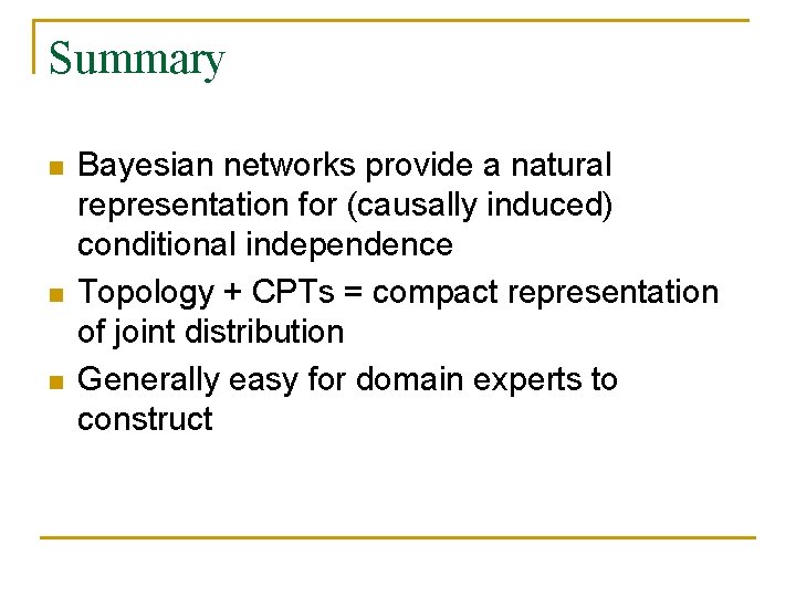 Summary n n n Bayesian networks provide a natural representation for (causally induced) conditional