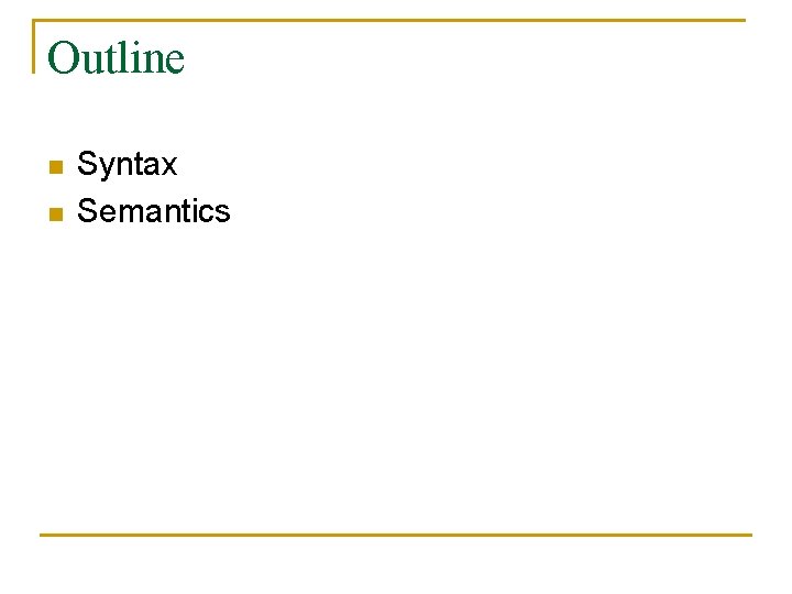 Outline n n Syntax Semantics 