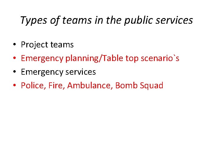 Types of teams in the public services • • Project teams Emergency planning/Table top