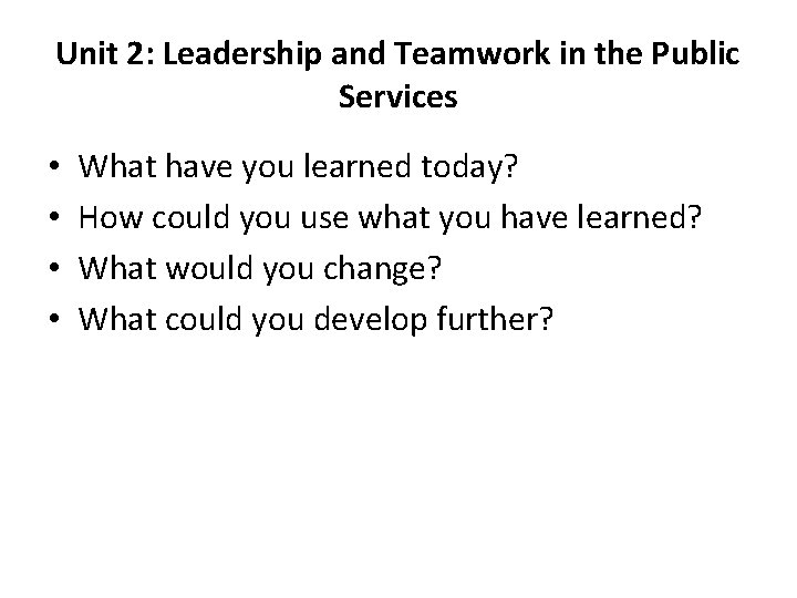 Unit 2: Leadership and Teamwork in the Public Services • • What have you