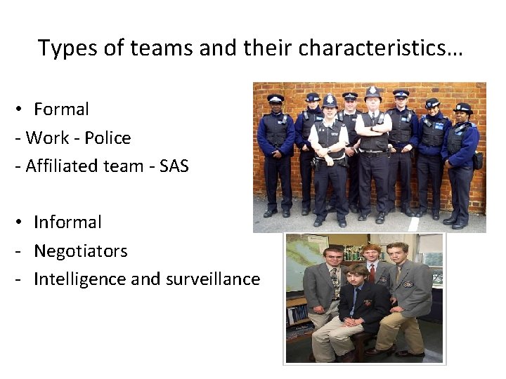 Types of teams and their characteristics… • Formal - Work - Police - Affiliated