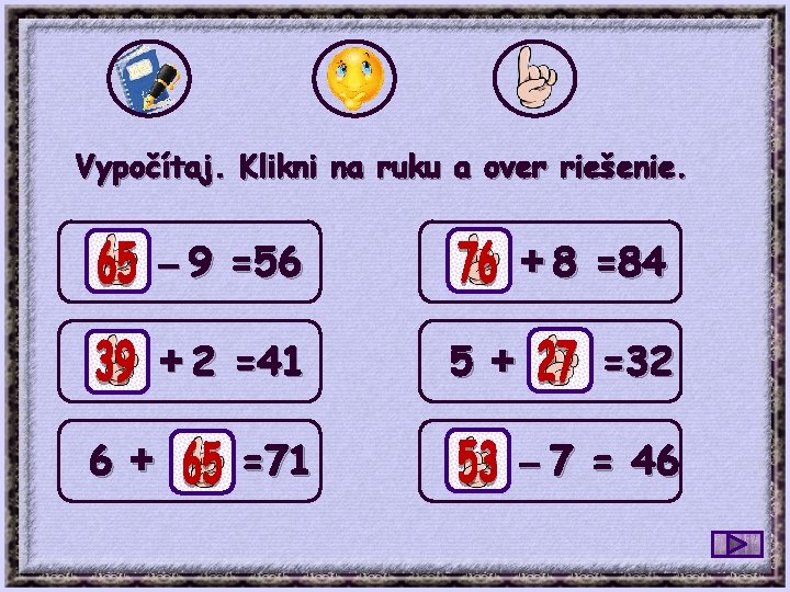 Vypočítaj. Klikni na ruku a over riešenie. – 9 =56 + 2 =41 6