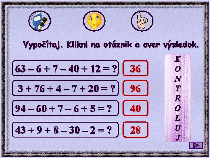 Vypočítaj. Klikni na otáznik a over výsledok. 63 – 6 + 7 – 40