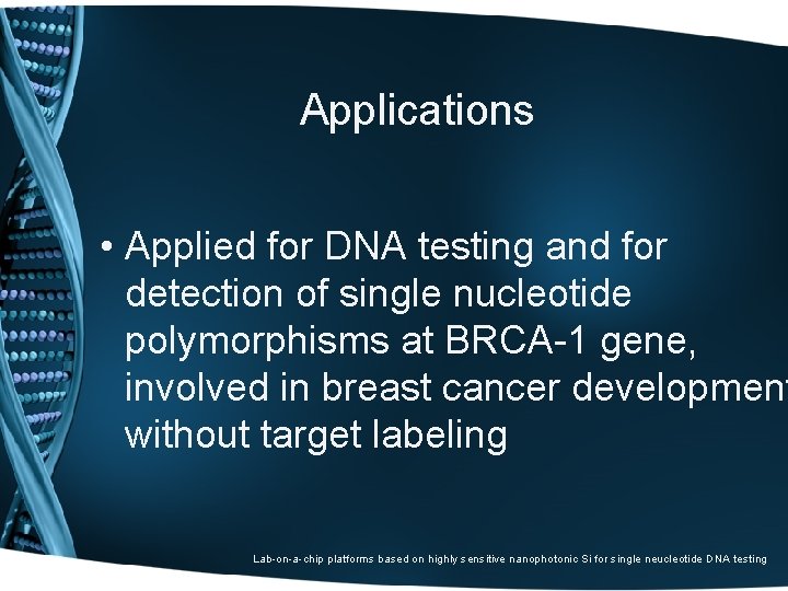 Applications • Applied for DNA testing and for detection of single nucleotide polymorphisms at