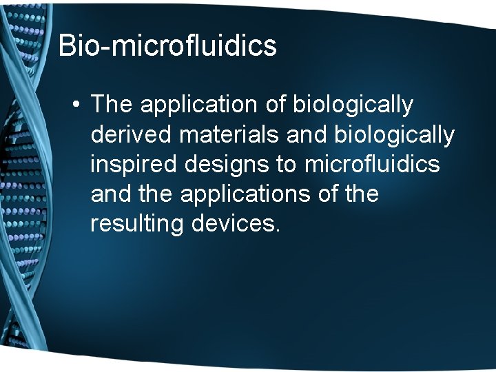 Bio-microfluidics • The application of biologically derived materials and biologically inspired designs to microfluidics