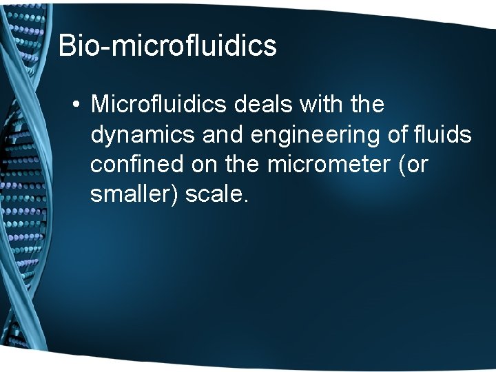 Bio-microfluidics • Microfluidics deals with the dynamics and engineering of fluids confined on the