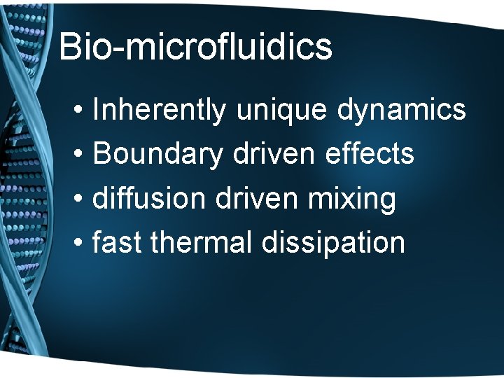 Bio-microfluidics • Inherently unique dynamics • Boundary driven effects • diffusion driven mixing •