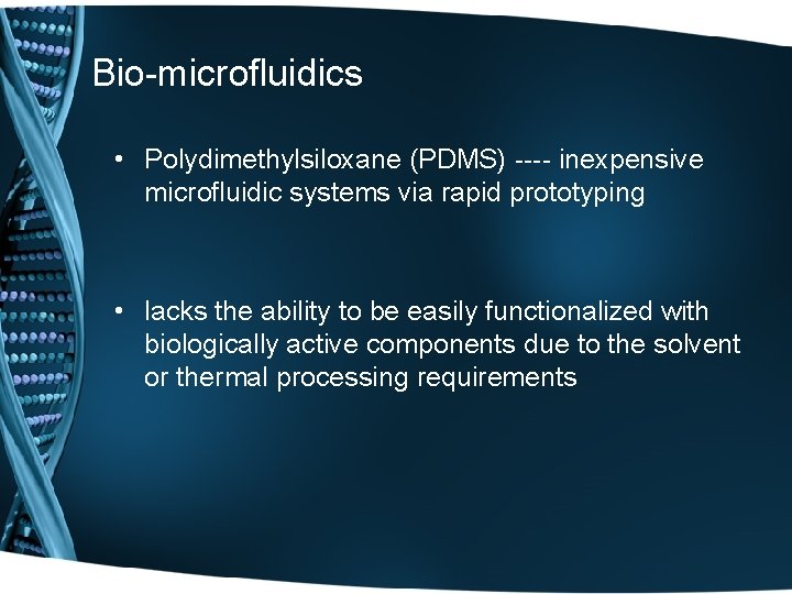 Bio-microfluidics • Polydimethylsiloxane (PDMS) ---- inexpensive microfluidic systems via rapid prototyping • lacks the