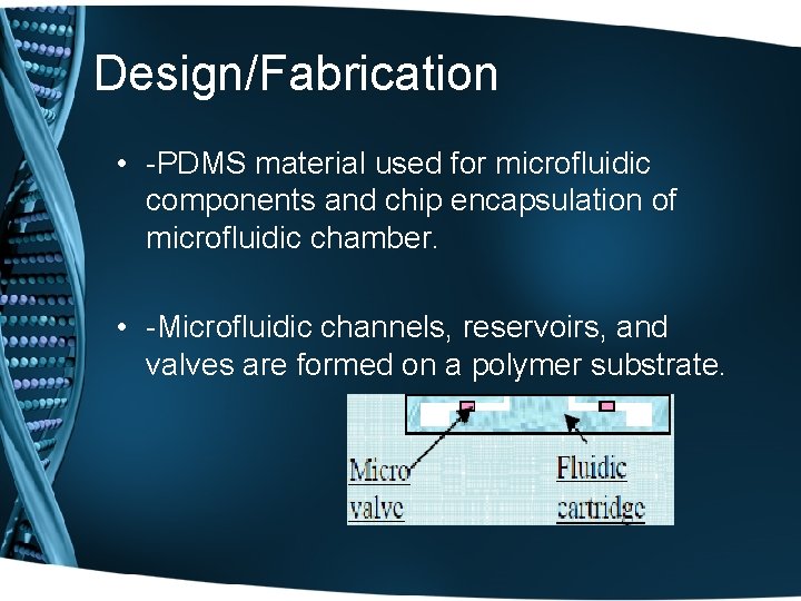 Design/Fabrication • -PDMS material used for microfluidic components and chip encapsulation of microfluidic chamber.