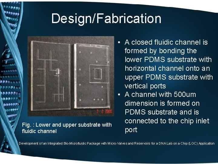 Design/Fabrication Fig. : Lower and upper substrate with fluidic channel • A closed fluidic