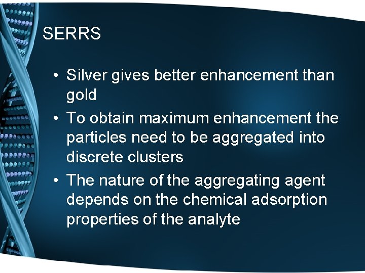 SERRS • Silver gives better enhancement than gold • To obtain maximum enhancement the