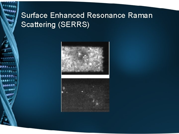 Surface Enhanced Resonance Raman Scattering (SERRS) 