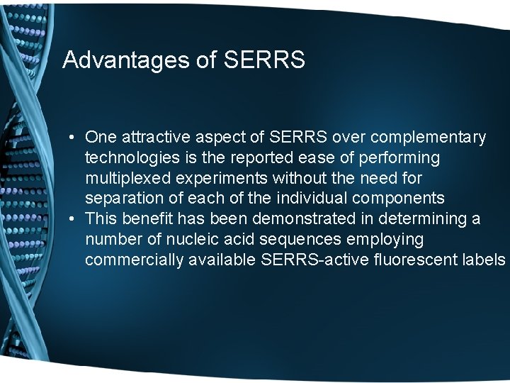 Advantages of SERRS • One attractive aspect of SERRS over complementary technologies is the