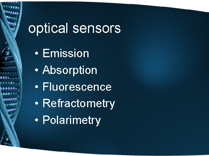 optical sensors • • • Emission Absorption Fluorescence Refractometry Polarimetry 