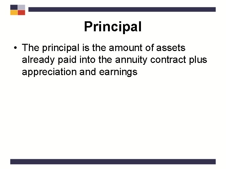 Principal • The principal is the amount of assets already paid into the annuity