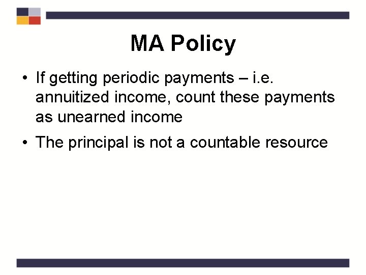 MA Policy • If getting periodic payments – i. e. annuitized income, count these