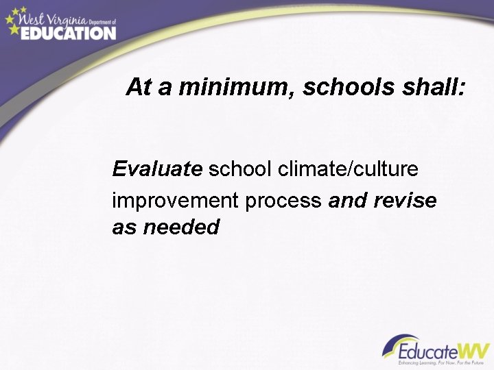 At a minimum, schools shall: Evaluate school climate/culture improvement process and revise as needed