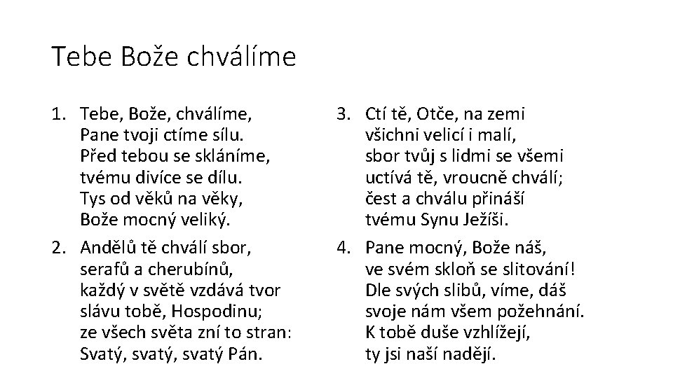 Tebe Bože chválíme 1. Tebe, Bože, chválíme, Pane tvoji ctíme sílu. Před tebou se