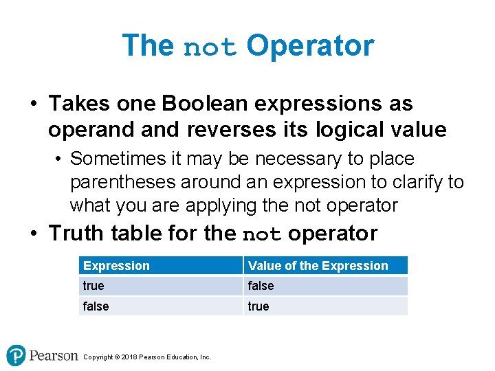 The not Operator • Takes one Boolean expressions as operand reverses its logical value