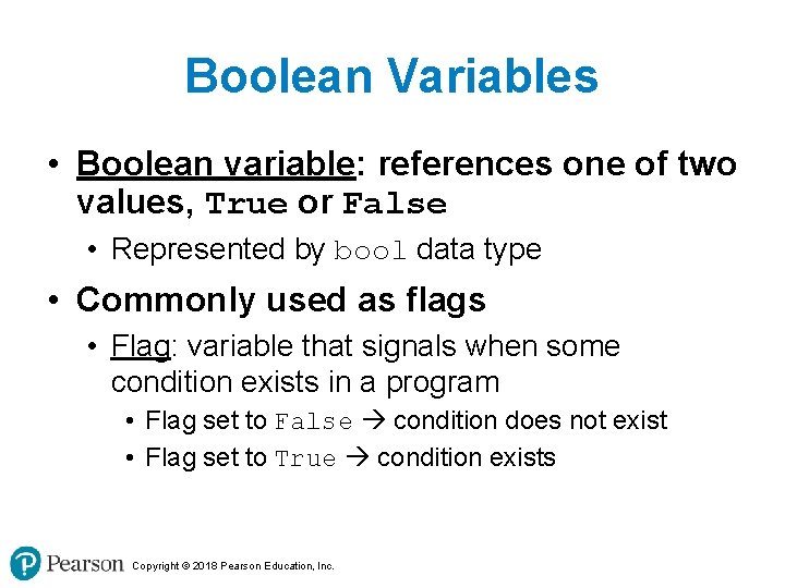 Boolean Variables • Boolean variable: references one of two values, True or False •