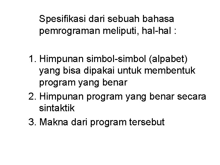 Spesifikasi dari sebuah bahasa pemrograman meliputi, hal-hal : 1. Himpunan simbol-simbol (alpabet) yang bisa