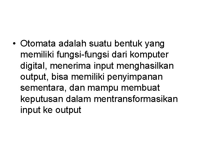  • Otomata adalah suatu bentuk yang memiliki fungsi-fungsi dari komputer digital, menerima input