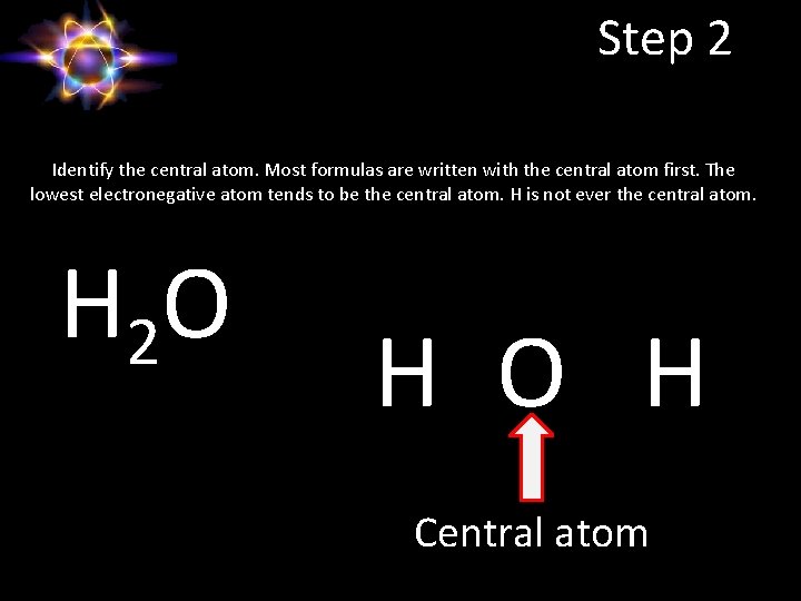 Step 2 Identify the central atom. Most formulas are written with the central atom