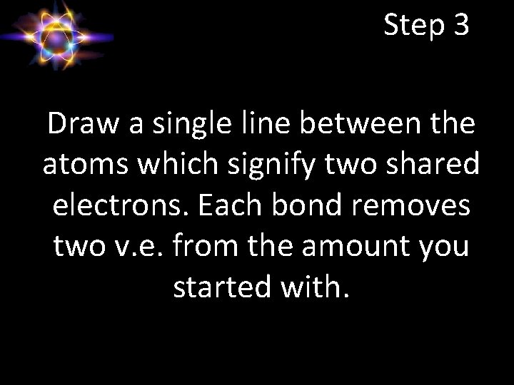 Step 3 Draw a single line between the atoms which signify two shared electrons.
