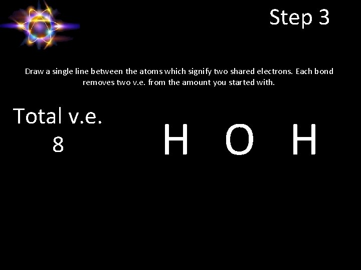Step 3 Draw a single line between the atoms which signify two shared electrons.
