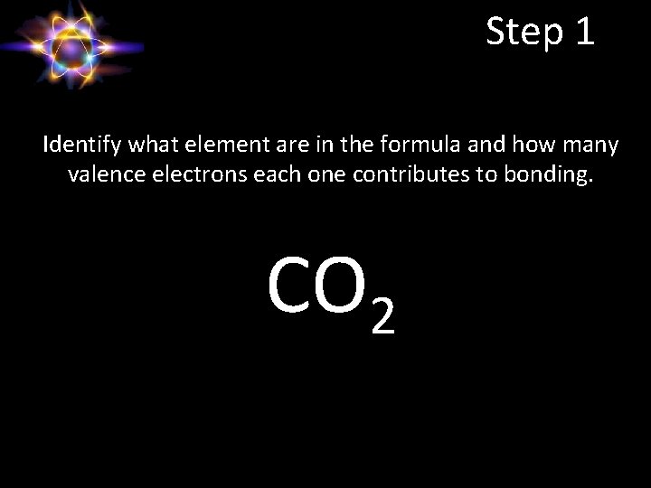 Step 1 Identify what element are in the formula and how many valence electrons