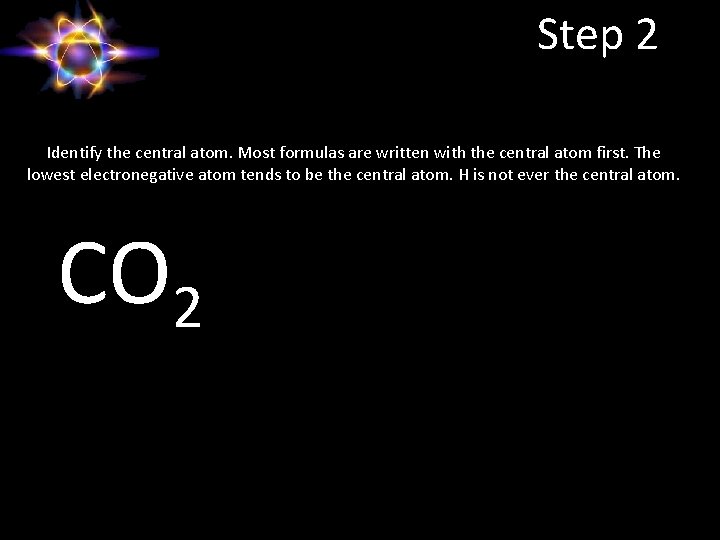 Step 2 Identify the central atom. Most formulas are written with the central atom
