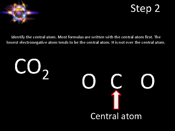 Step 2 Identify the central atom. Most formulas are written with the central atom