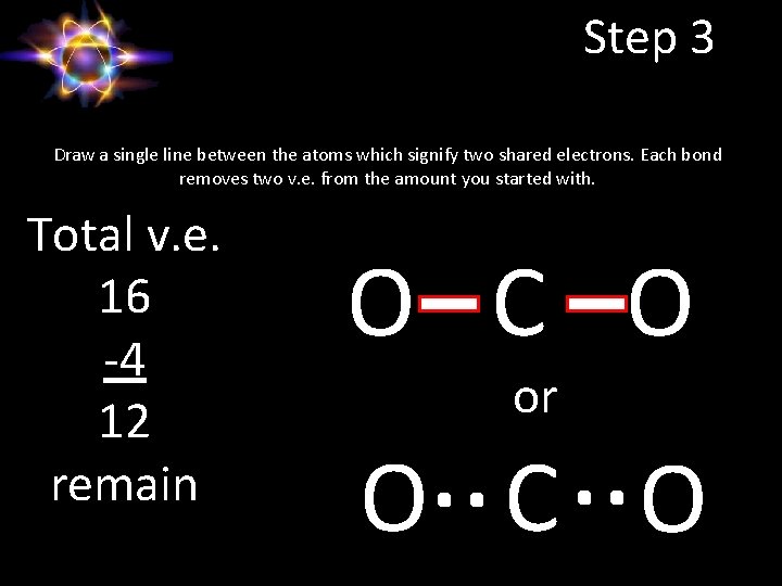 Step 3 Draw a single line between the atoms which signify two shared electrons.