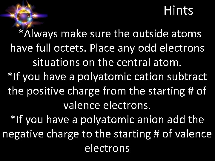 Hints *Always make sure the outside atoms have full octets. Place any odd electrons