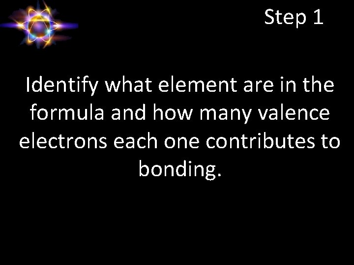 Step 1 Identify what element are in the formula and how many valence electrons