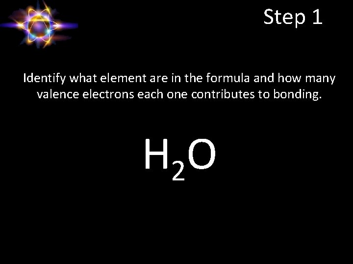 Step 1 Identify what element are in the formula and how many valence electrons