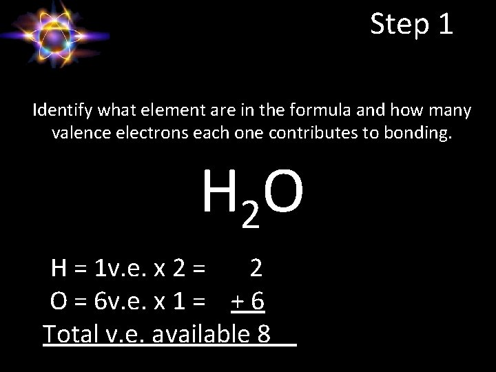 Step 1 Identify what element are in the formula and how many valence electrons