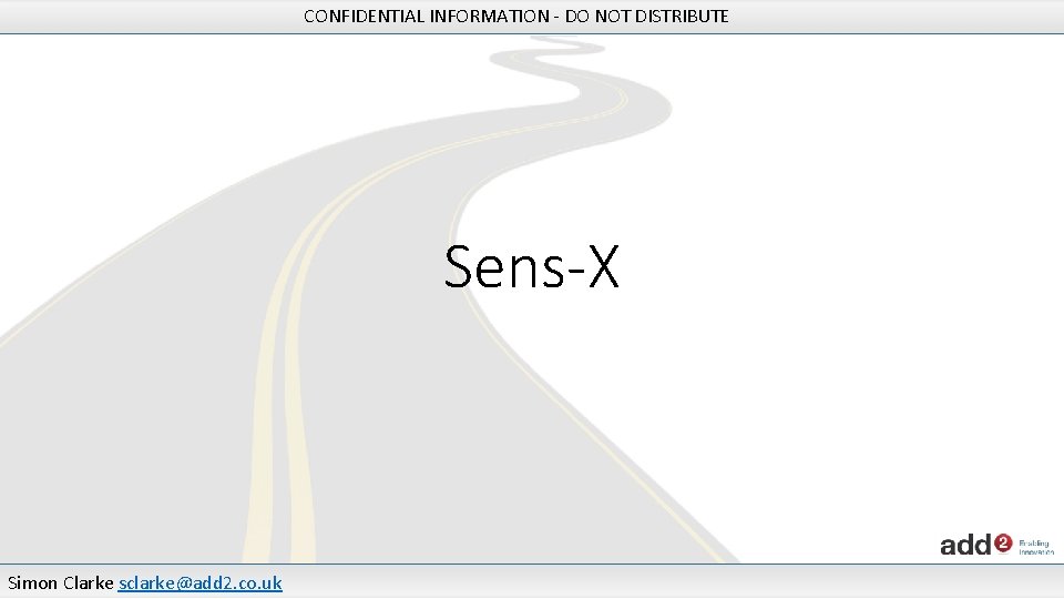 CONFIDENTIAL INFORMATION - DO NOT DISTRIBUTE Sens-X Simon Clarke sclarke@add 2. co. uk 