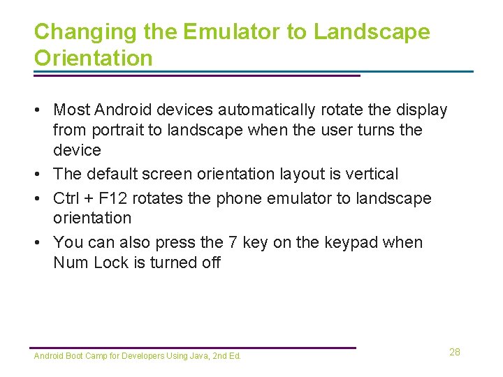 Changing the Emulator to Landscape Orientation • Most Android devices automatically rotate the display