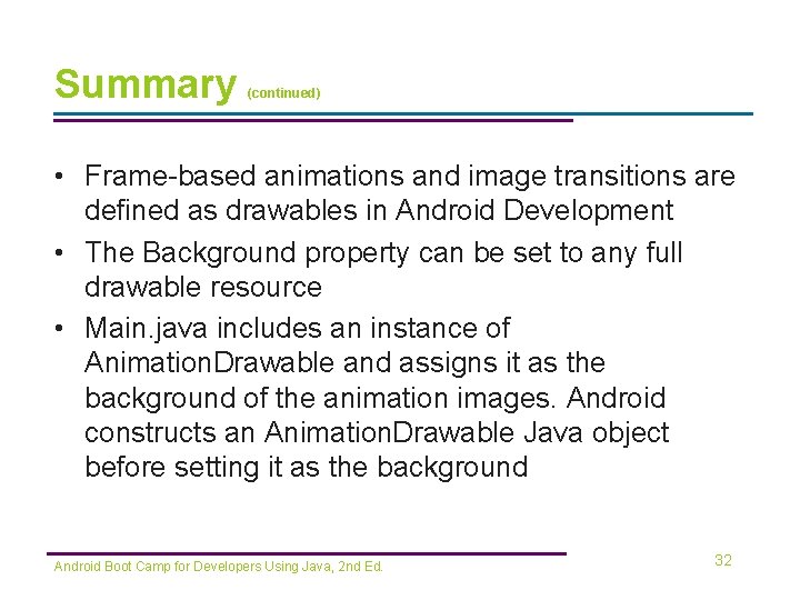 Summary (continued) • Frame-based animations and image transitions are defined as drawables in Android