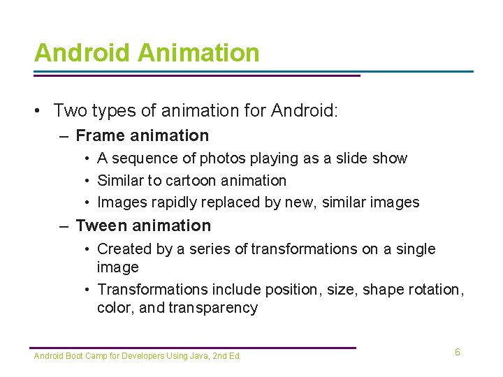 Android Animation • Two types of animation for Android: – Frame animation • A