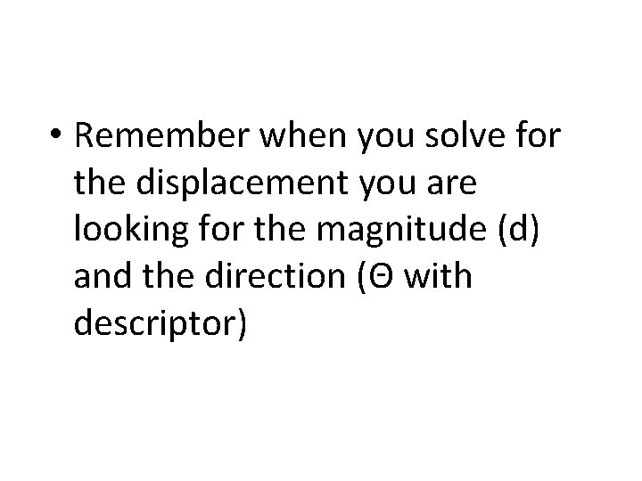  • Remember when you solve for the displacement you are looking for the