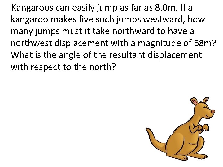 Kangaroos can easily jump as far as 8. 0 m. If a kangaroo makes