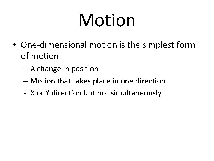 Motion • One-dimensional motion is the simplest form of motion – A change in