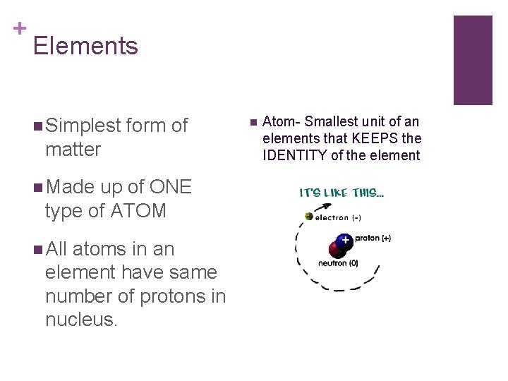 + Elements n Simplest form of matter n Made up of ONE type of