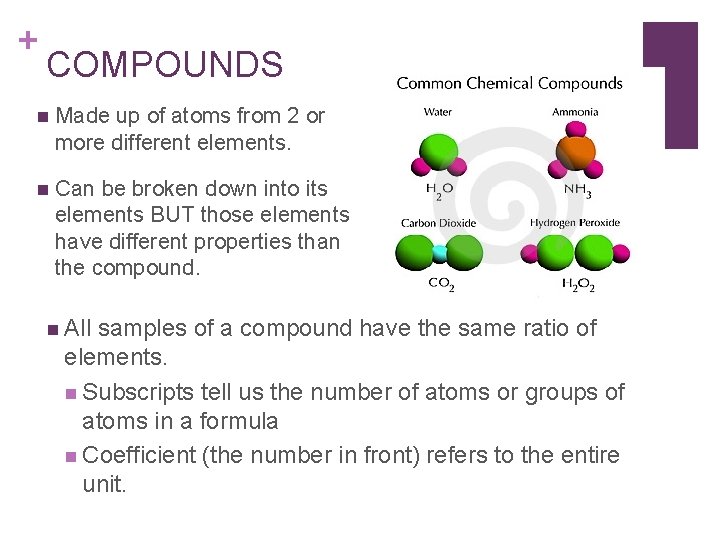+ COMPOUNDS n Made up of atoms from 2 or more different elements. n