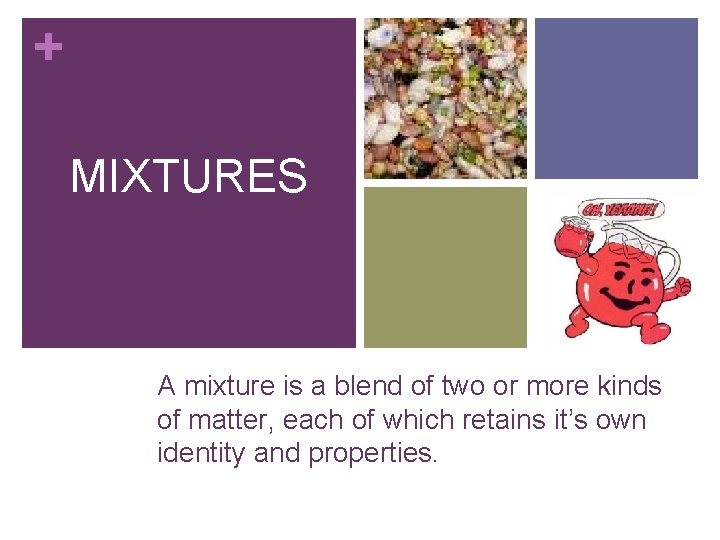 + MIXTURES A mixture is a blend of two or more kinds of matter,
