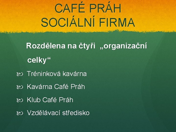 CAFÉ PRÁH SOCIÁLNÍ FIRMA Rozdělena na čtyři „organizační celky“ Tréninková kavárna Kavárna Café Práh