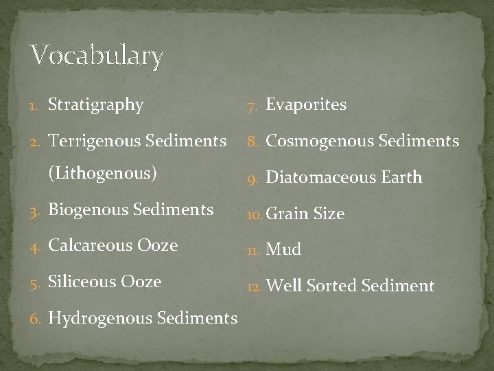Vocabulary 1. Stratigraphy 7. Evaporites 2. Terrigenous Sediments 8. Cosmogenous Sediments (Lithogenous) 9. Diatomaceous